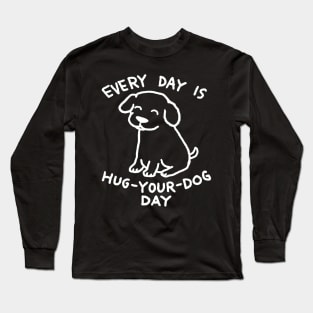 Every Day is Hug Your Dog Day Long Sleeve T-Shirt